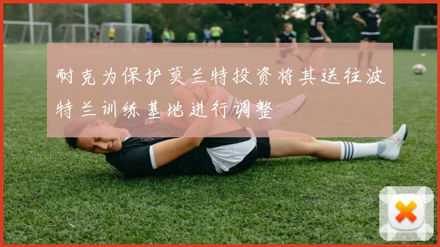耐克为保护莫兰特投资将其送往波特兰训练基地进行调整
